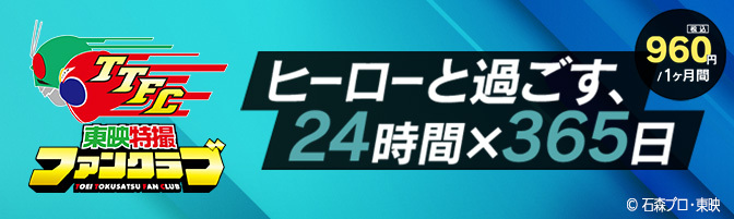 東映特撮ファンクラブ ヒーローと過ごす、24時間x365日